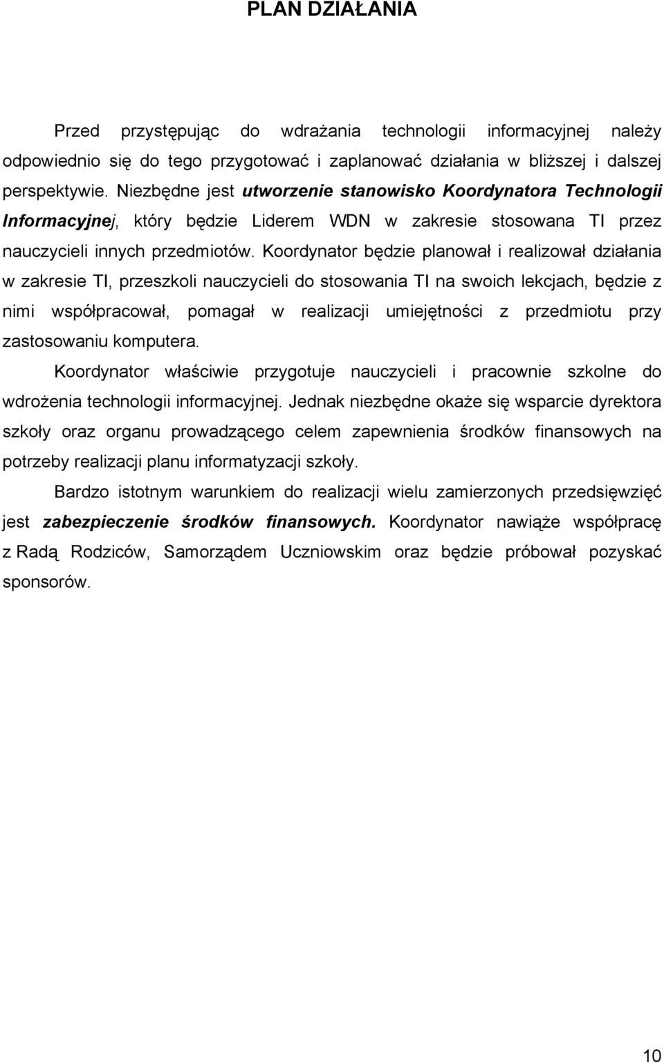 Koordynator będzie planował i realizował działania w zakresie TI, przeszkoli nauczycieli do stosowania TI na swoich lekcjach, będzie z nimi współpracował, pomagał w realizacji umiejętności z