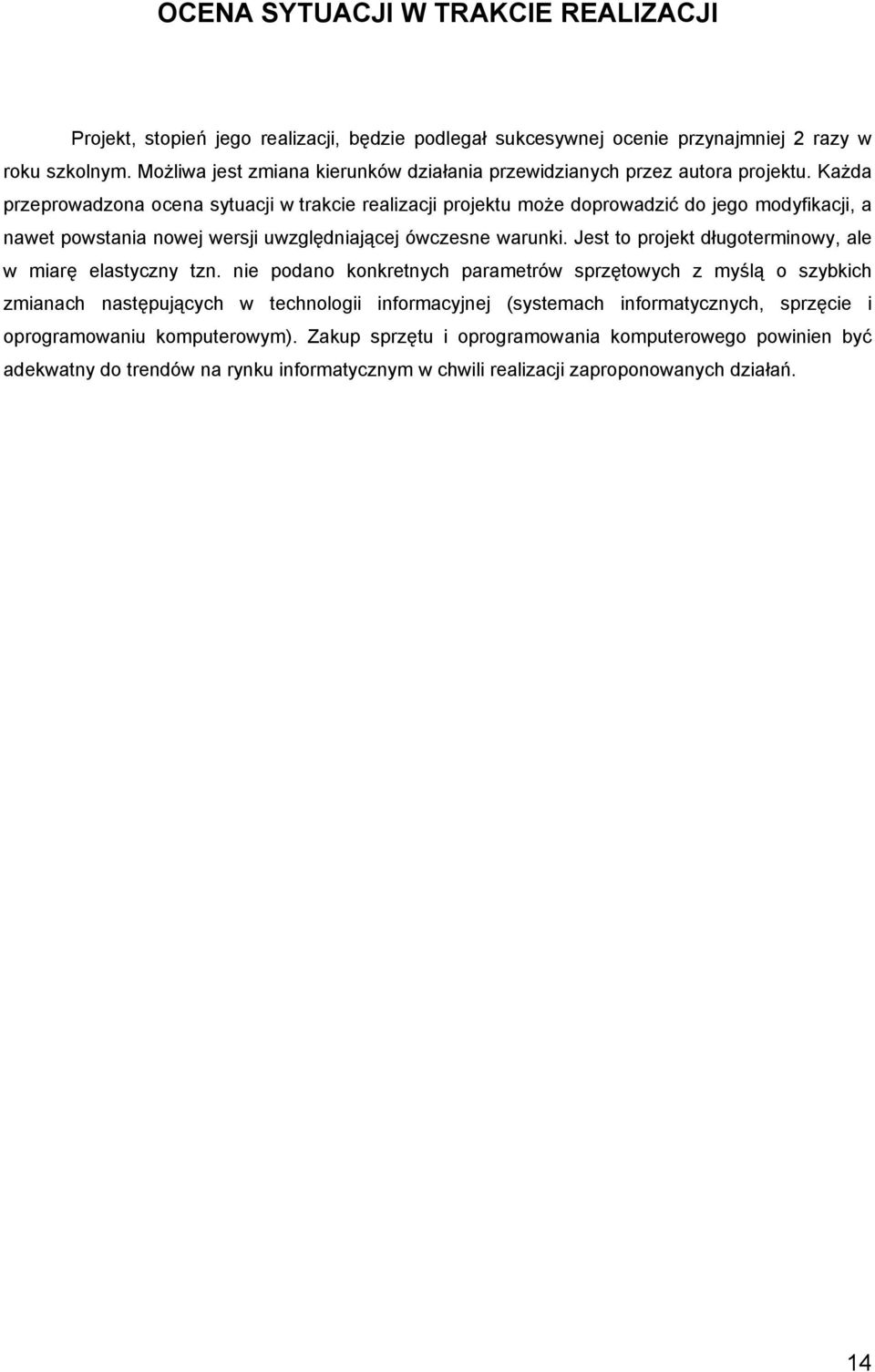 Każda przeprowadzona ocena sytuacji w trakcie realizacji projektu może doprowadzić do jego modyfikacji, a nawet powstania nowej wersji uwzględniającej ówczesne warunki.
