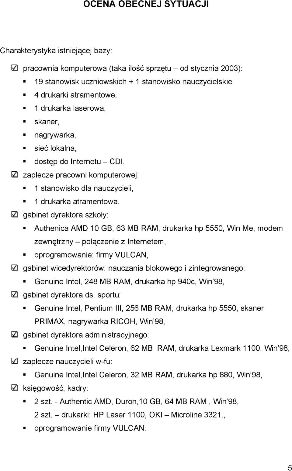 gabinet dyrektora szkoły: Authenica AMD 10 GB, 63 MB RAM, drukarka hp 5550, Win Me, modem zewnętrzny połączenie z Internetem, oprogramowanie: firmy VULCAN, gabinet wicedyrektorów: nauczania blokowego