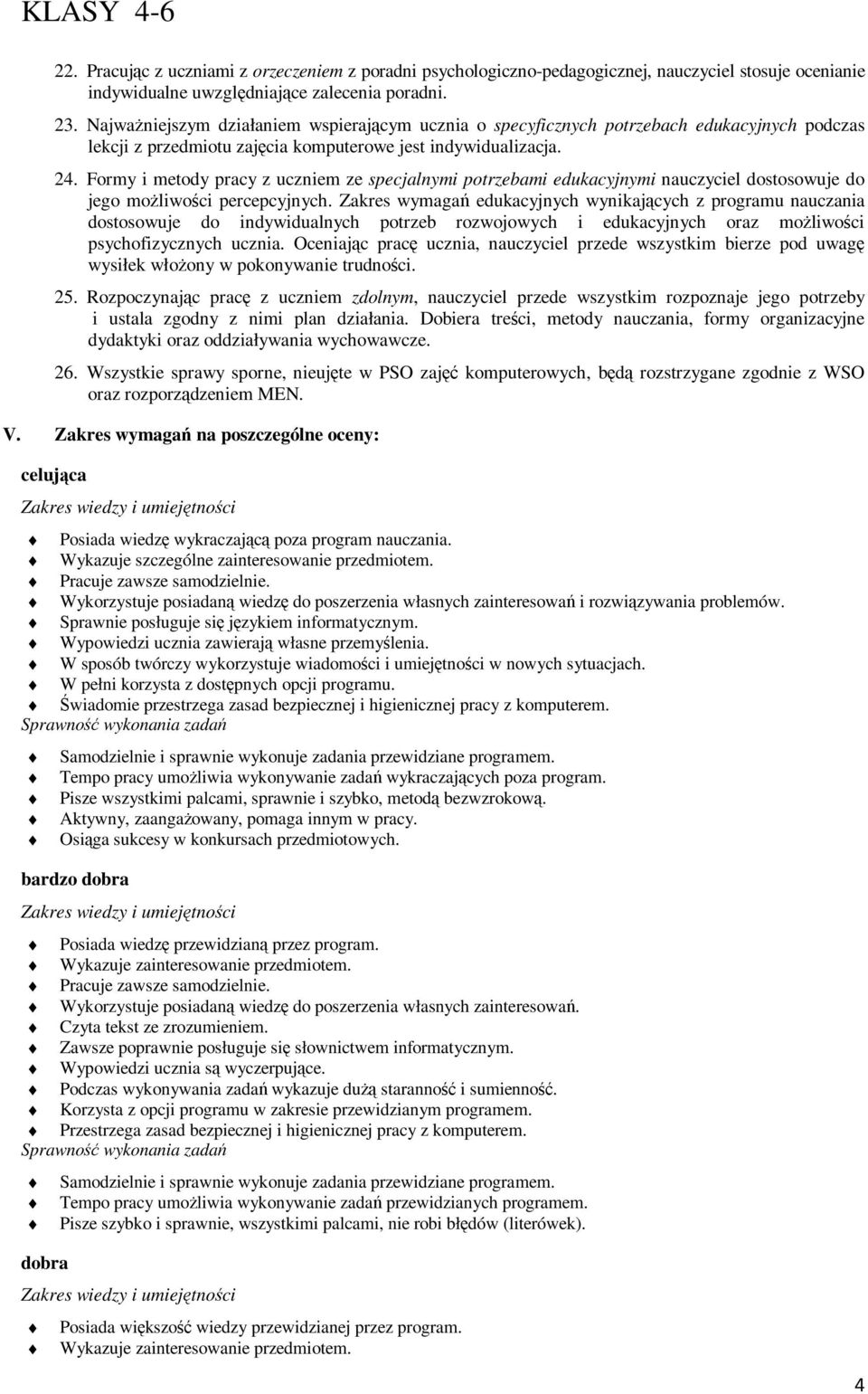 Formy i metody pracy z uczniem ze specjalnymi potrzebami edukacyjnymi nauczyciel dostosowuje do jego możliwości percepcyjnych.