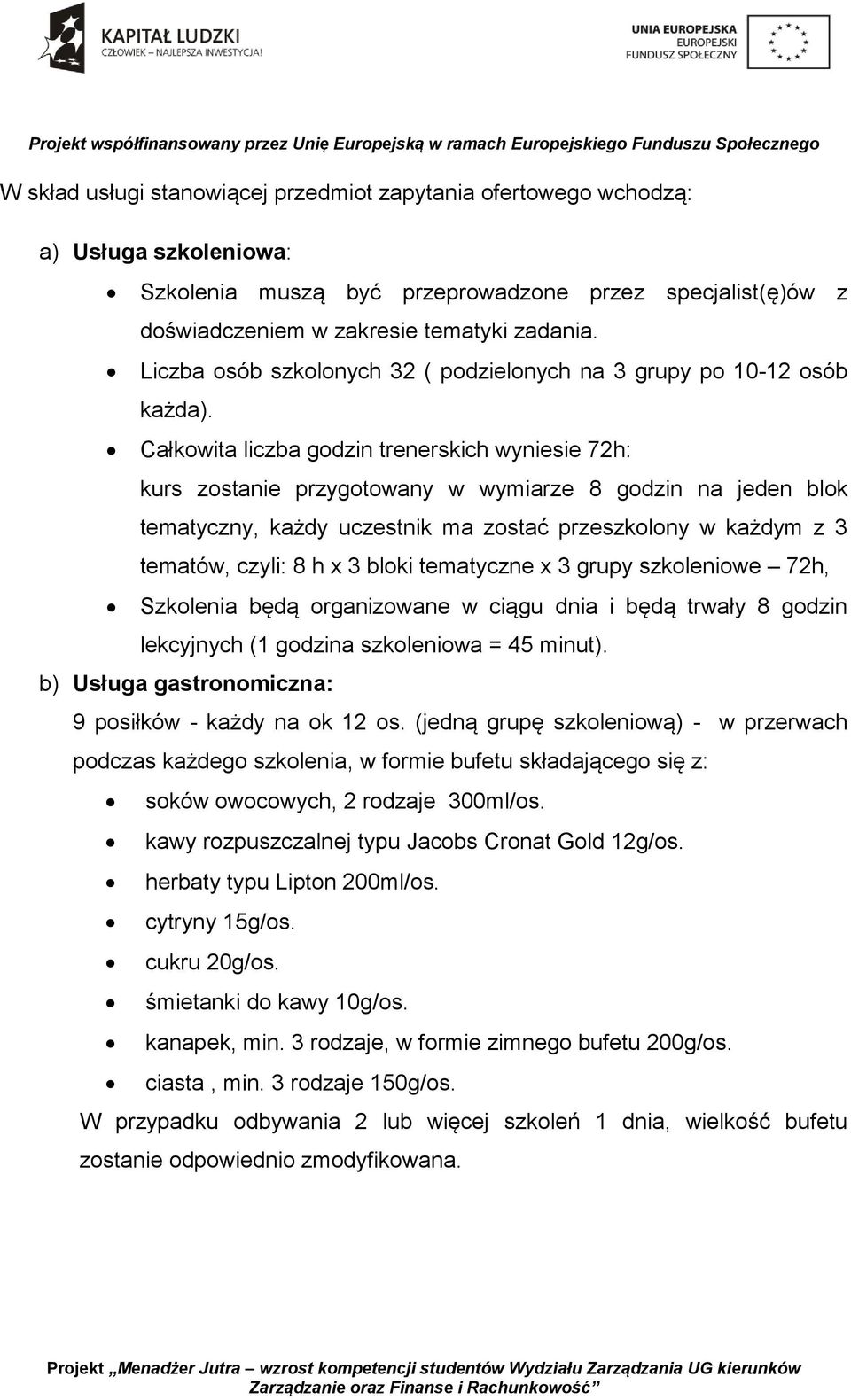 Całkowita liczba godzin trenerskich wyniesie 72h: kurs zostanie przygotowany w wymiarze 8 godzin na jeden blok tematyczny, każdy uczestnik ma zostać przeszkolony w każdym z 3 tematów, czyli: 8 h x 3