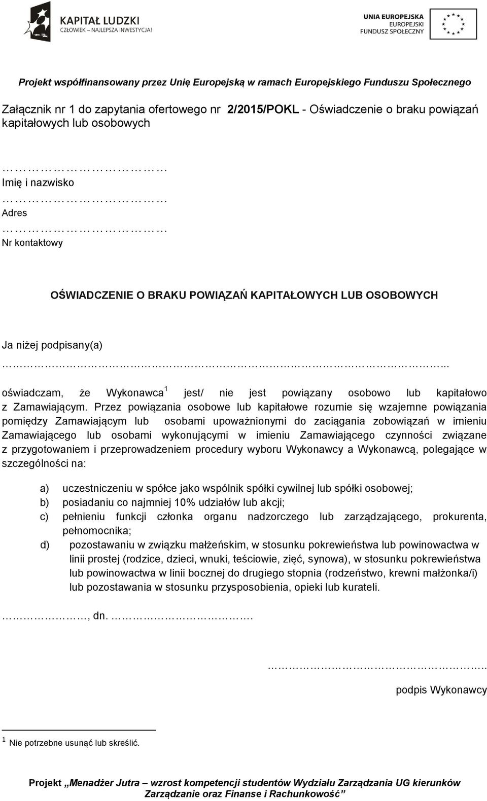 Przez powiązania osobowe lub kapitałowe rozumie się wzajemne powiązania pomiędzy Zamawiającym lub osobami upoważnionymi do zaciągania zobowiązań w imieniu Zamawiającego lub osobami wykonującymi w