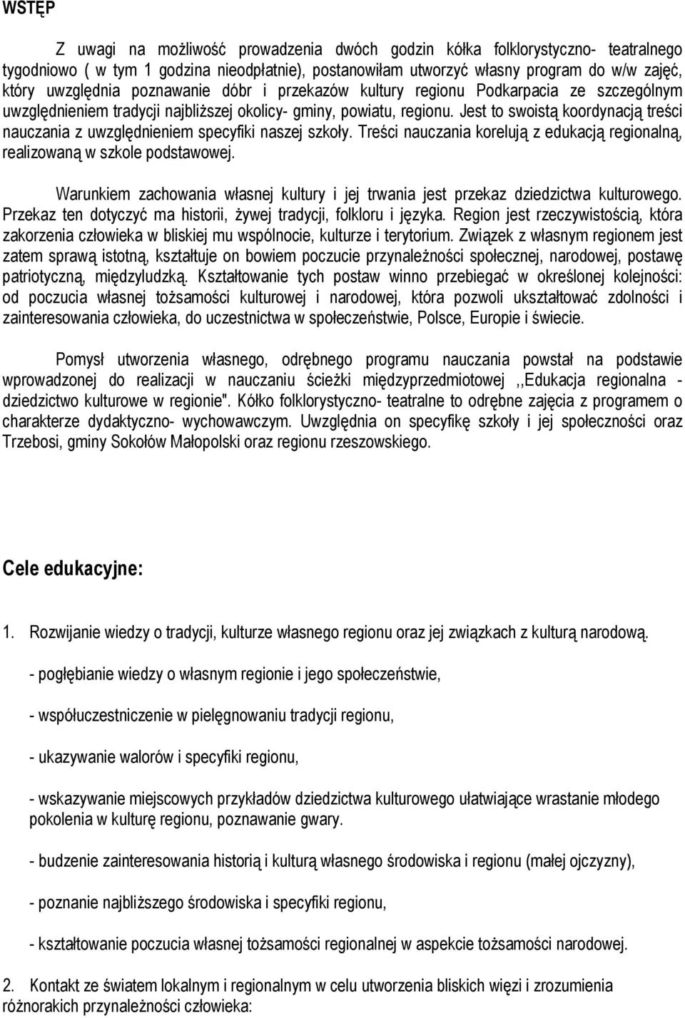 Jest to swoistą koordynacją treści nauczania z uwzględnieniem specyfiki naszej szkoły. Treści nauczania korelują z edukacją regionalną, realizowaną w szkole podstawowej.