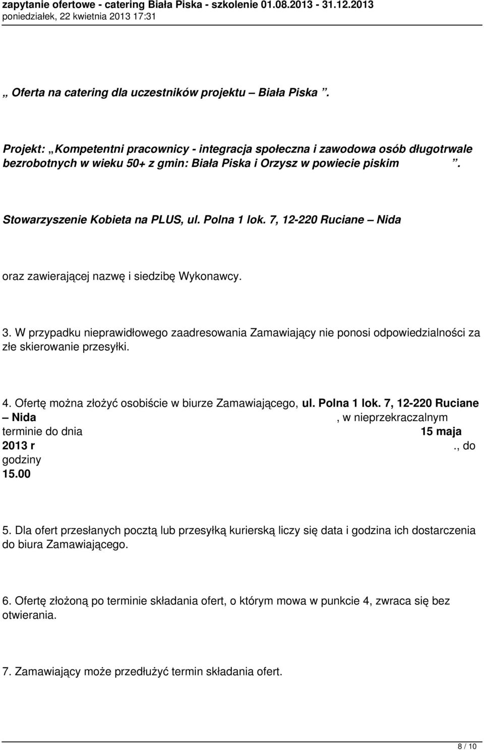 Polna 1 lok. 7, 12-220 Ruciane Nida oraz zawierającej nazwę i siedzibę Wykonawcy. 3. W przypadku nieprawidłowego zaadresowania Zamawiający nie ponosi odpowiedzialności za złe skierowanie przesyłki. 4.