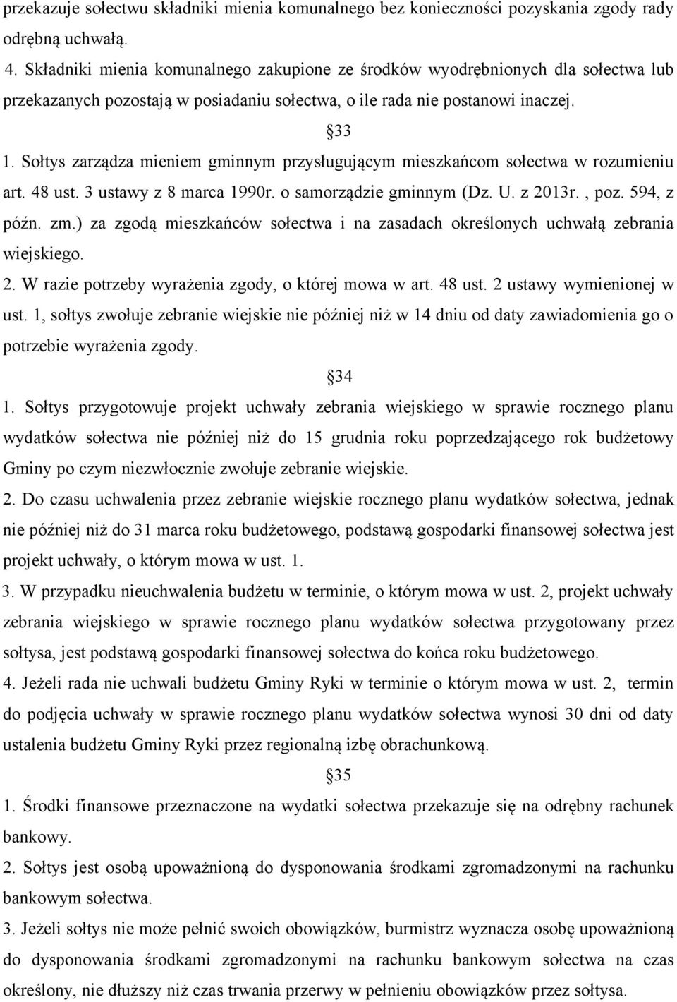 Sołtys zarządza mieniem gminnym przysługującym mieszkańcom sołectwa w rozumieniu art. 48 ust. 3 ustawy z 8 marca 1990r. o samorządzie gminnym (Dz. U. z 2013r., poz. 594, z późn. zm.