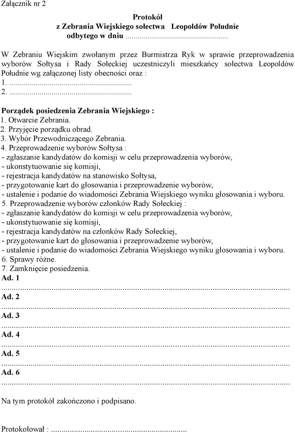 : 1.... 2.... Porządek posiedzenia Zebrania Wiejskiego : 1. Otwarcie Zebrania. 2. Przyjęcie porządku obrad. 3. Wybór Przewodniczącego Zebrania. 4.