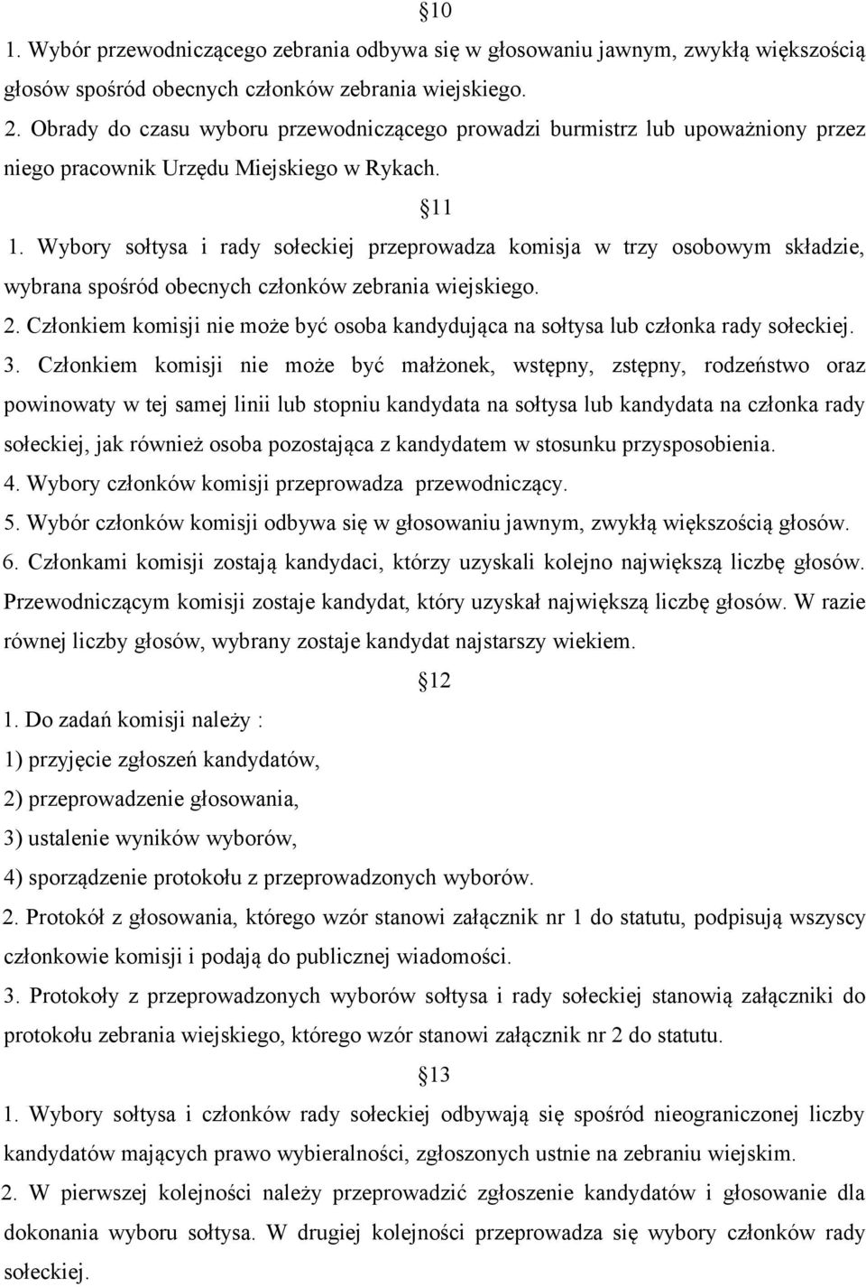 Wybory sołtysa i rady sołeckiej przeprowadza komisja w trzy osobowym składzie, wybrana spośród obecnych członków zebrania wiejskiego. 2.