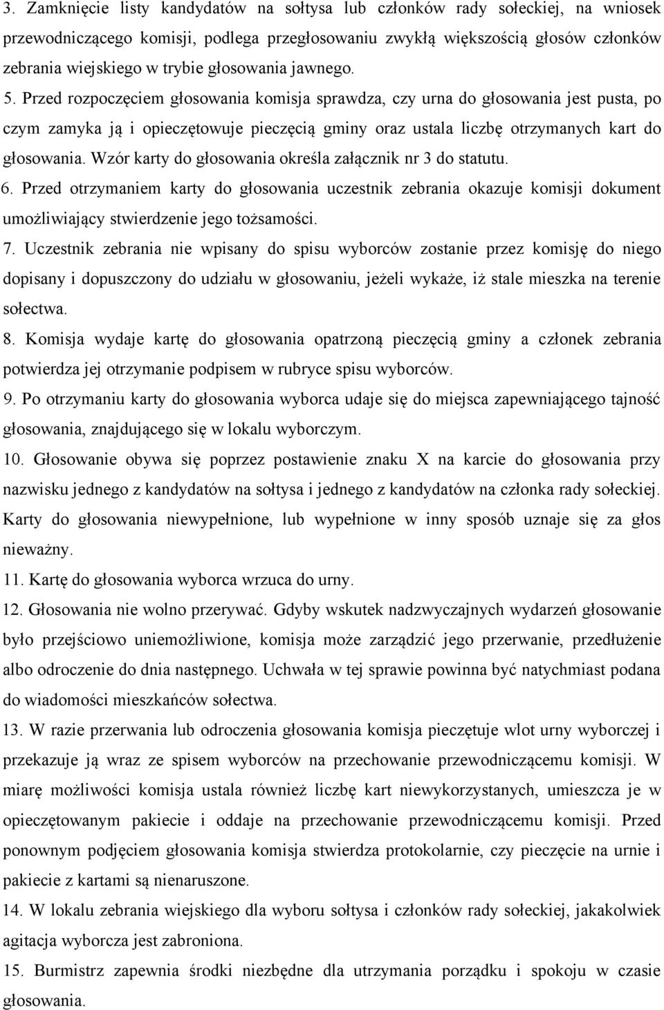 Przed rozpoczęciem głosowania komisja sprawdza, czy urna do głosowania jest pusta, po czym zamyka ją i opieczętowuje pieczęcią gminy oraz ustala liczbę otrzymanych kart do głosowania.