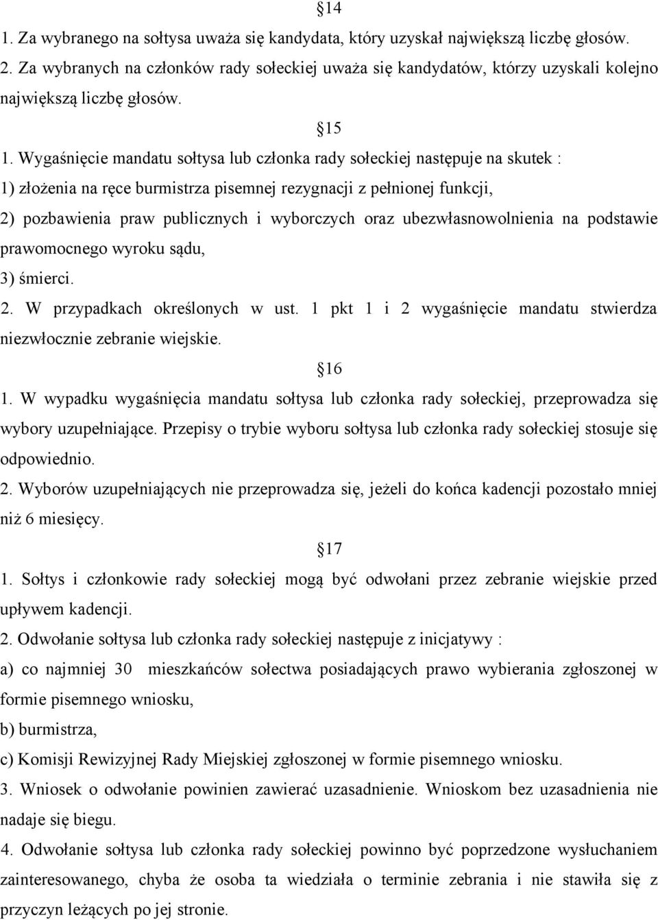 Wygaśnięcie mandatu sołtysa lub członka rady sołeckiej następuje na skutek : 1) złożenia na ręce burmistrza pisemnej rezygnacji z pełnionej funkcji, 2) pozbawienia praw publicznych i wyborczych oraz