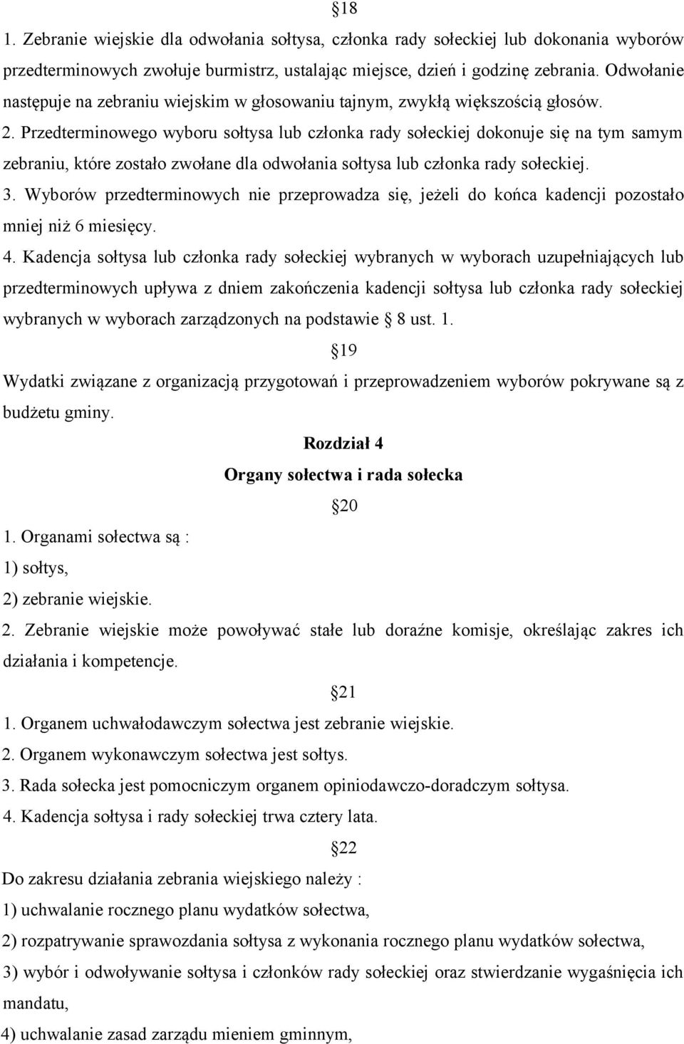 Przedterminowego wyboru sołtysa lub członka rady sołeckiej dokonuje się na tym samym zebraniu, które zostało zwołane dla odwołania sołtysa lub członka rady sołeckiej. 3.