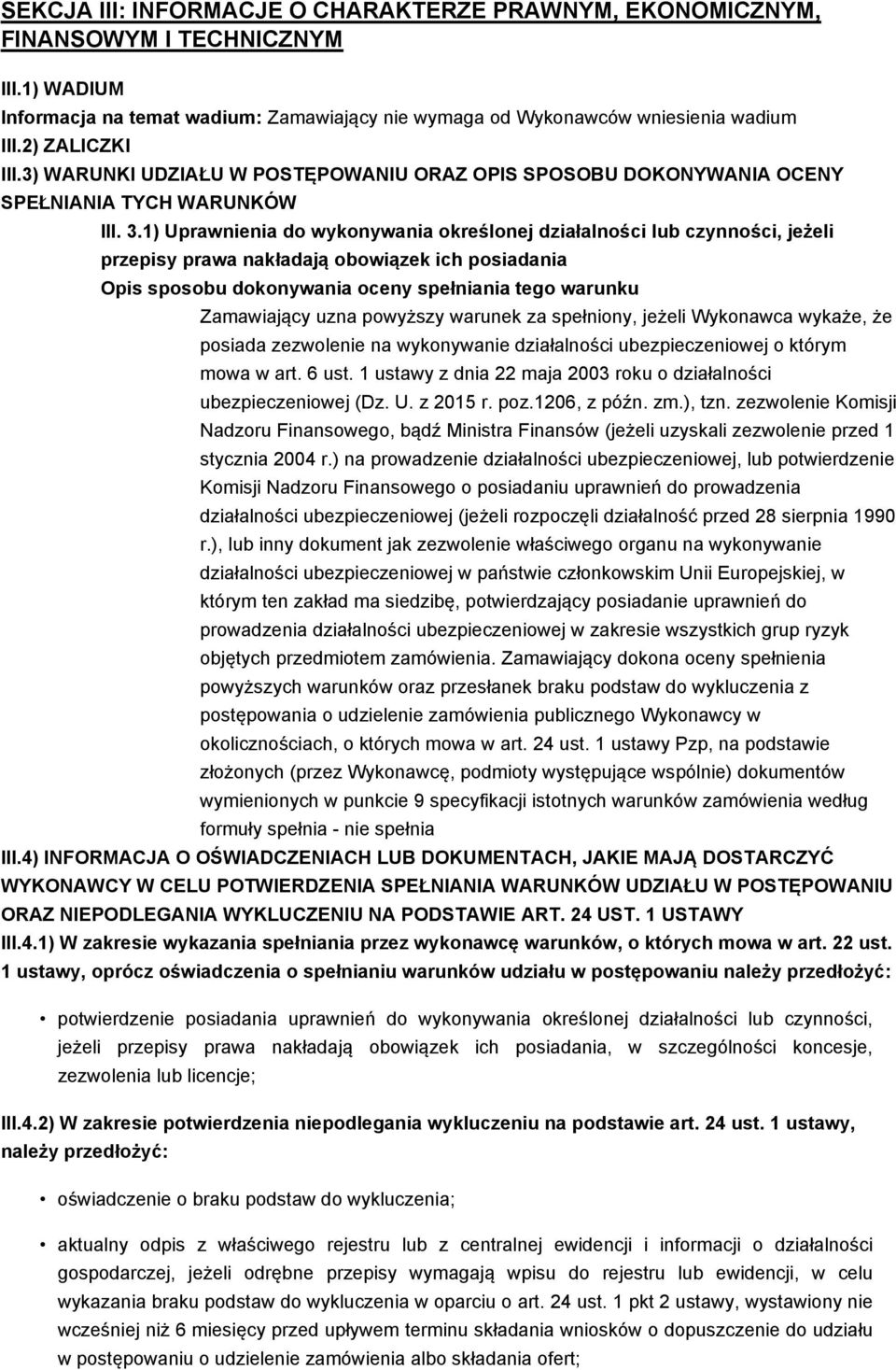 1) Uprawnienia do wykonywania określonej działalności lub czynności, jeżeli przepisy prawa nakładają obowiązek ich posiadania Opis sposobu dokonywania oceny spełniania tego warunku Zamawiający uzna