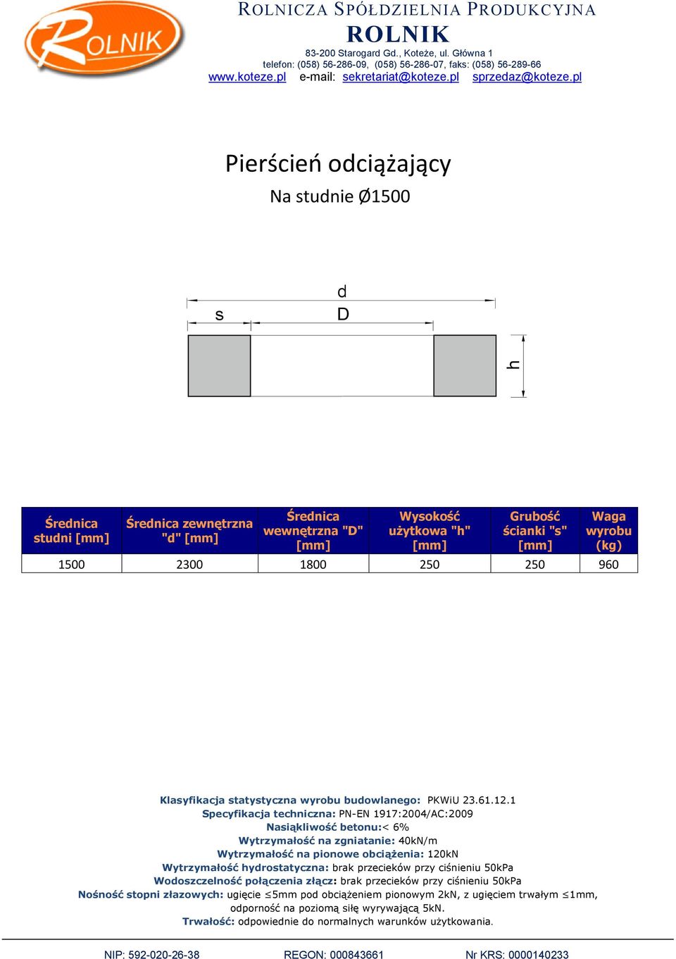 1 Specyfikacja tecniczna: PN-EN 1917:2004/AC:2009 Naiąkliwość betonu:< 6% Wytrzymałość ydrotatyczna: brak przecieków przy ciśnieniu 50kPa Wodozczelność