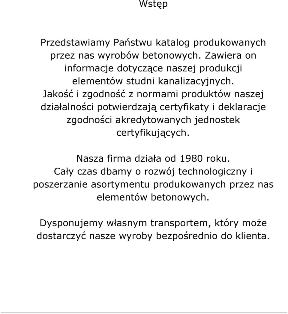 Jakość i zgodność z normami produktów nazej działalności potwierdzają certyfikaty i deklaracje zgodności akredytowanyc jednotek