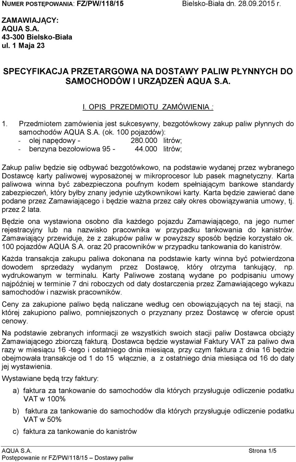 Przedmiotem zamówienia jest sukcesywny, bezgotówkowy zakup paliw płynnych do samochodów AQUA S.A. (ok. 100 pojazdów): - olej napędowy - 280.000 litrów; - benzyna bezołowiowa 95-44.