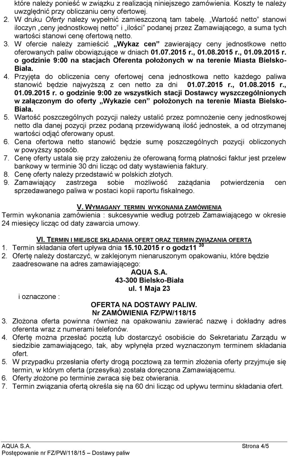 W ofercie należy zamieścić Wykaz cen zawierający ceny jednostkowe netto oferowanych paliw obowiązujące w dniach 01.07.2015 r.