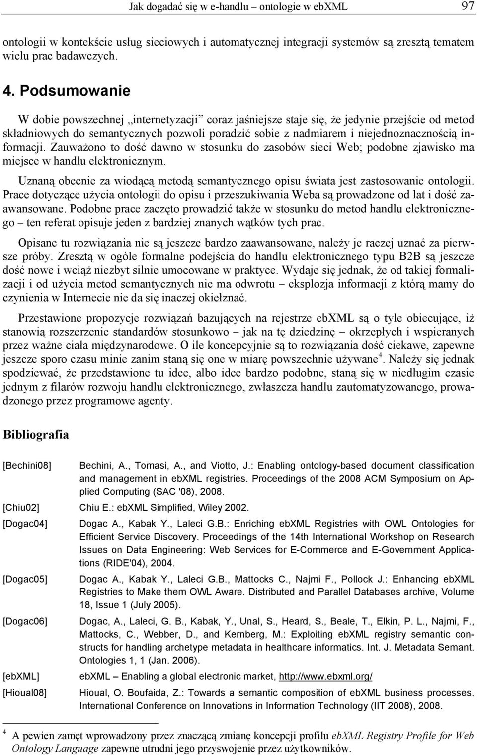 informacji. Zauważono to dość dawno w stosunku do zasobów sieci Web; podobne zjawisko ma miejsce w handlu elektronicznym.