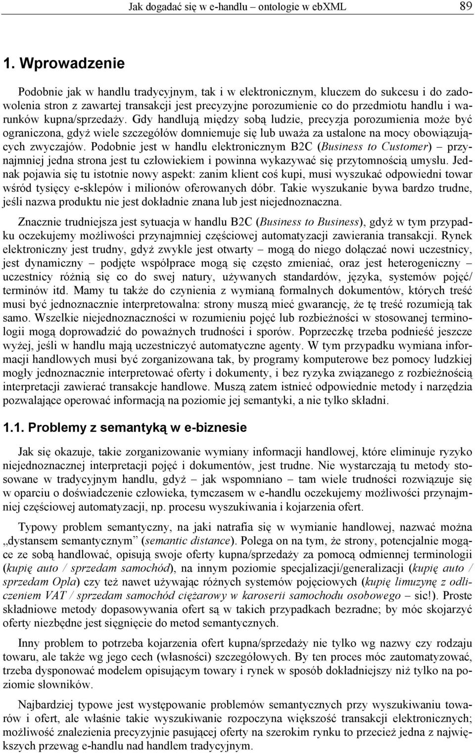 kupna/sprzedaży. Gdy handlują między sobą ludzie, precyzja porozumienia może być ograniczona, gdyż wiele szczegółów domniemuje się lub uważa za ustalone na mocy obowiązujących zwyczajów.
