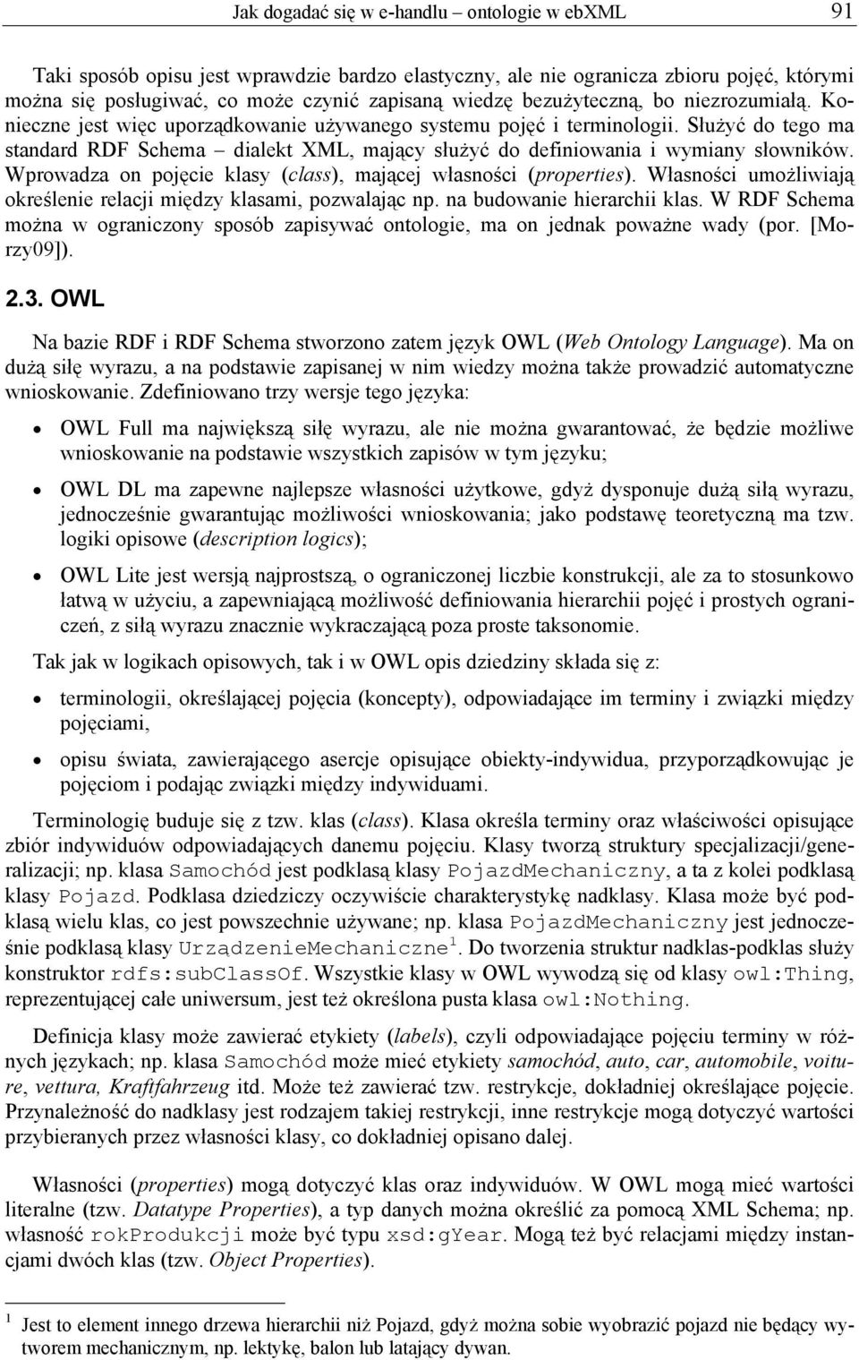 Służyć do tego ma standard RDF Schema dialekt XML, mający służyć do definiowania i wymiany słowników. Wprowadza on pojęcie klasy (class), mającej własności (properties).