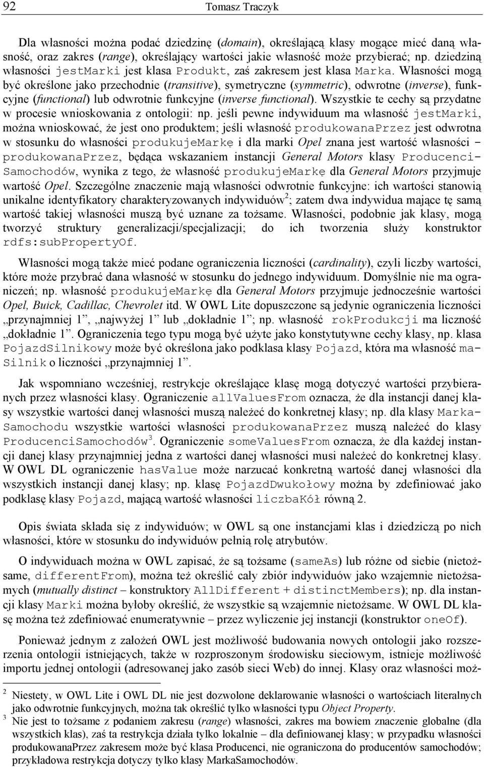 Własności mogą być określone jako przechodnie (transitive), symetryczne (symmetric), odwrotne (inverse), funkcyjne (functional) lub odwrotnie funkcyjne (inverse functional).