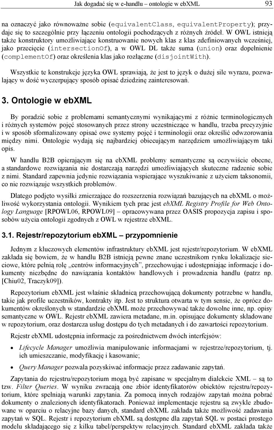 W OWL istnieją także konstruktory umożliwiające konstruowanie nowych klas z klas zdefiniowanych wcześniej, jako przecięcie (intersectionof), a w OWL DL także suma (union) oraz dopełnienie