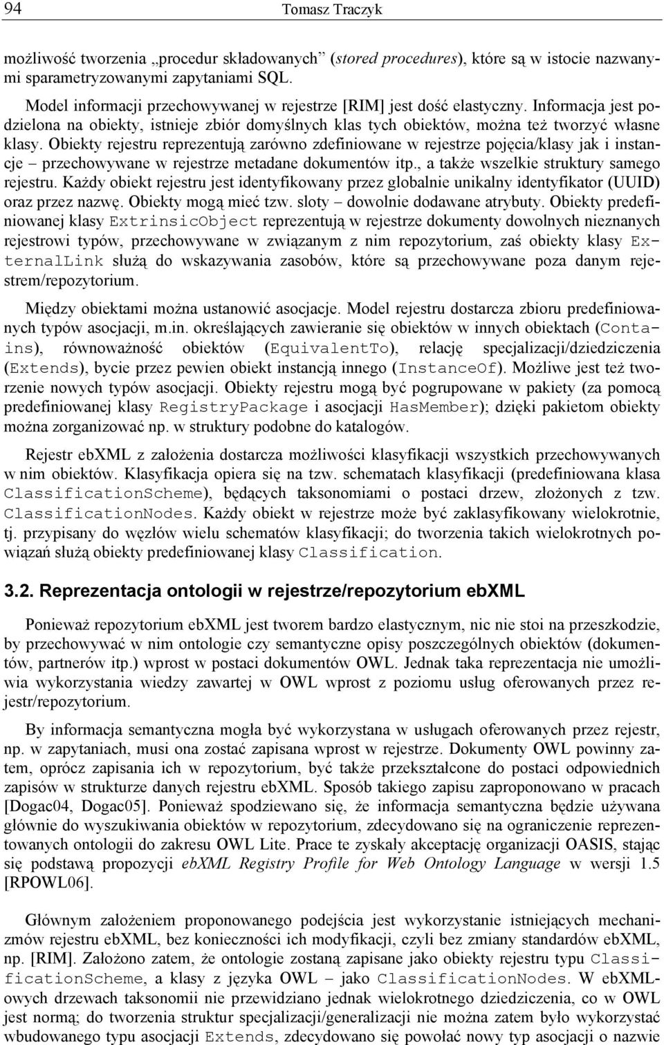 Obiekty rejestru reprezentują zarówno zdefiniowane w rejestrze pojęcia/klasy jak i instancje przechowywane w rejestrze metadane dokumentów itp., a także wszelkie struktury samego rejestru.