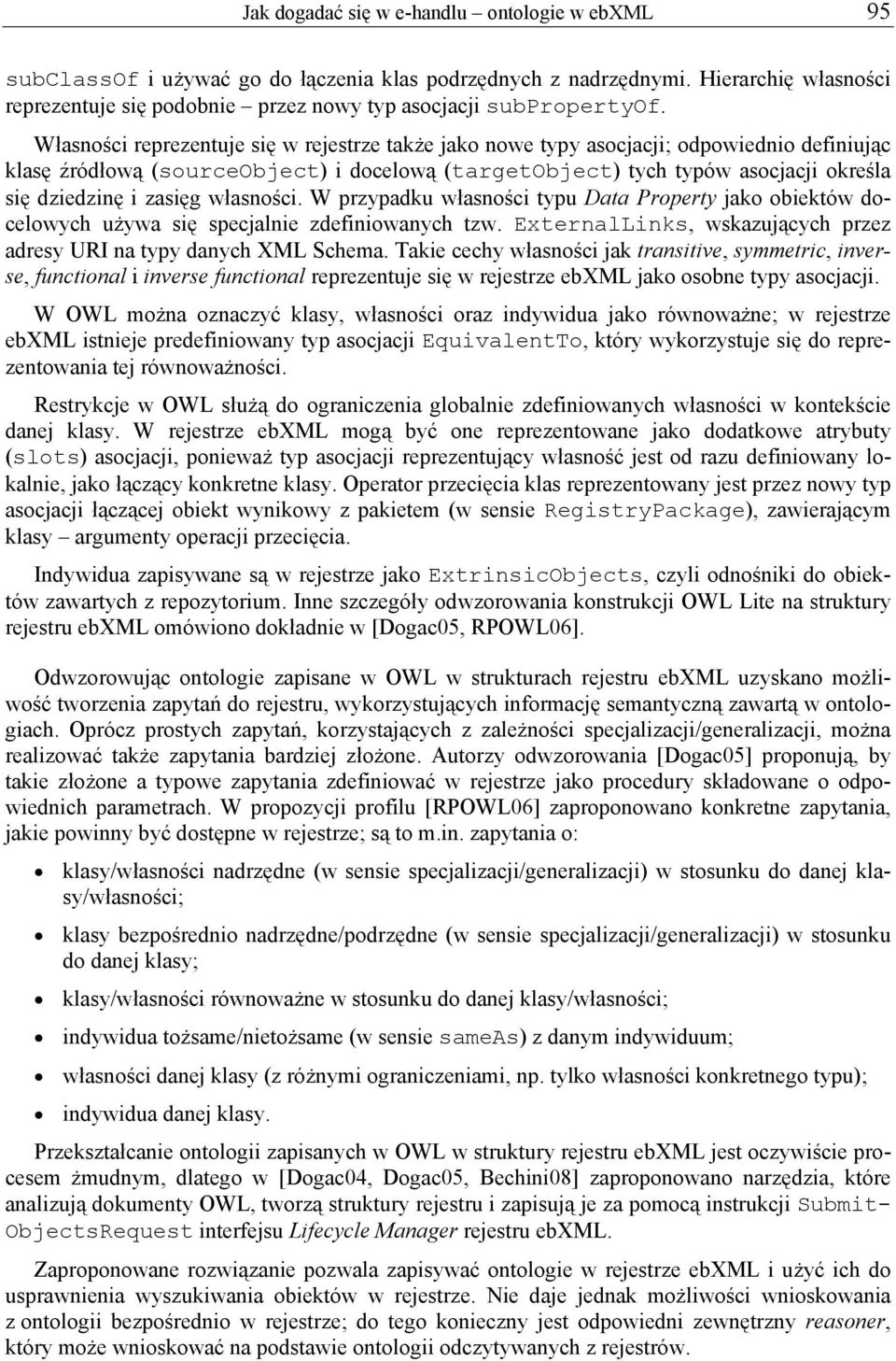 Własności reprezentuje się w rejestrze także jako nowe typy asocjacji; odpowiednio definiując klasę źródłową (sourceobject) i docelową (targetobject) tych typów asocjacji określa się dziedzinę i