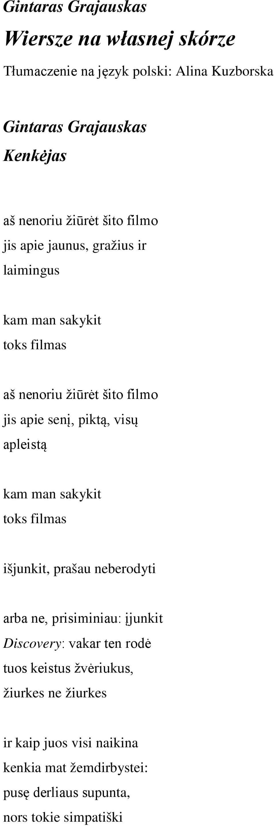 piktą, visų apleistą kam man sakykit toks filmas išjunkit, prašau neberodyti arba ne, prisiminiau: įjunkit Discovery: vakar ten rodė