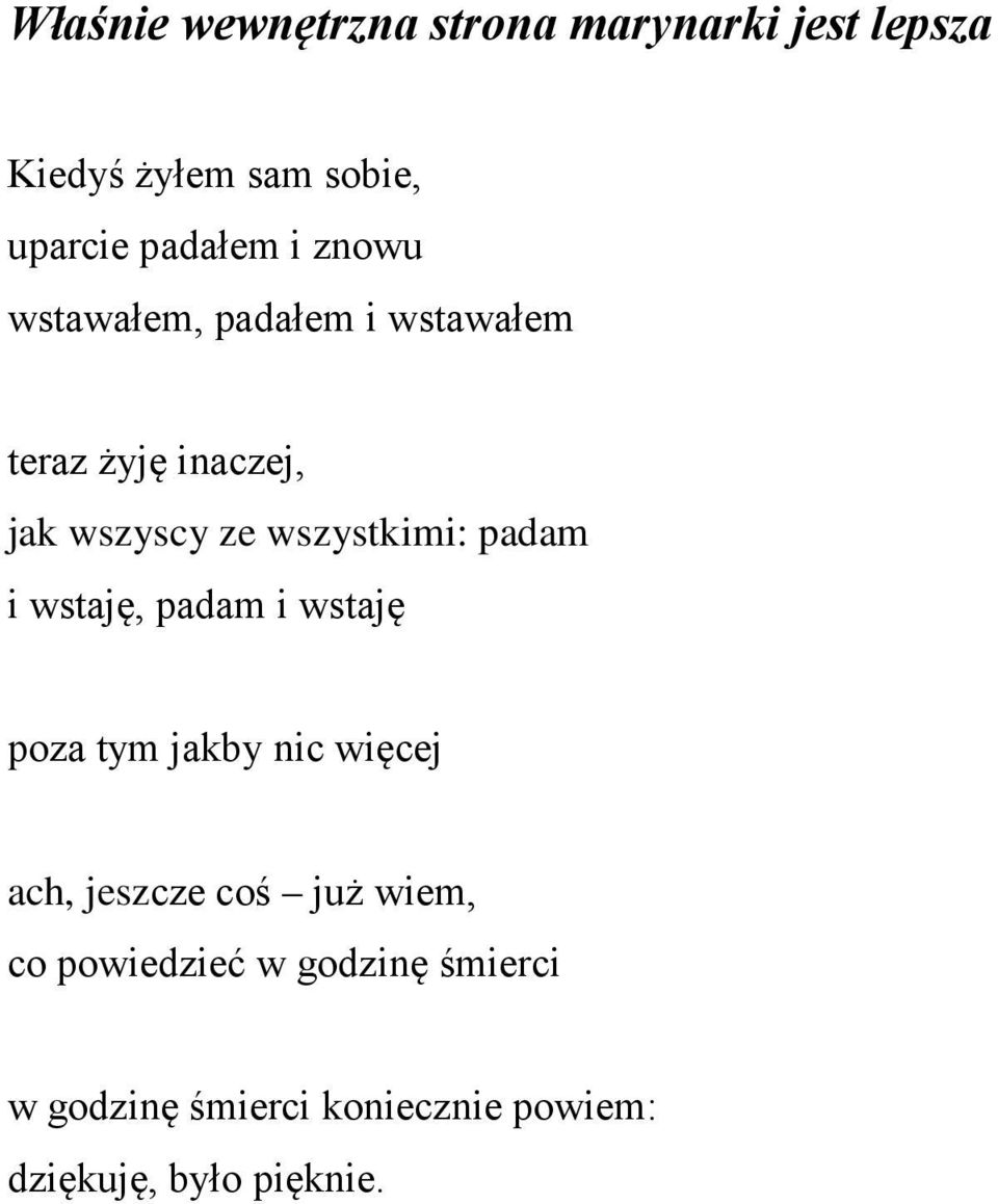 padam i wstaję, padam i wstaję poza tym jakby nic więcej ach, jeszcze coś już wiem, co