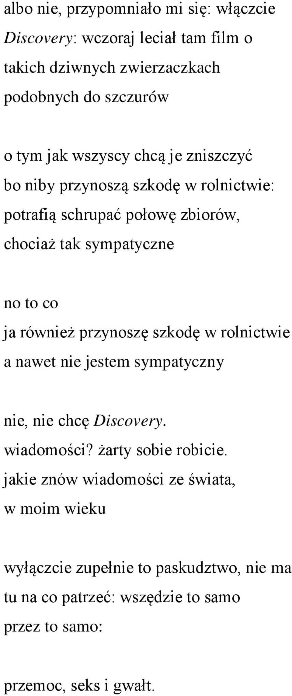 również przynoszę szkodę w rolnictwie a nawet nie jestem sympatyczny nie, nie chcę Discovery. wiadomości? żarty sobie robicie.