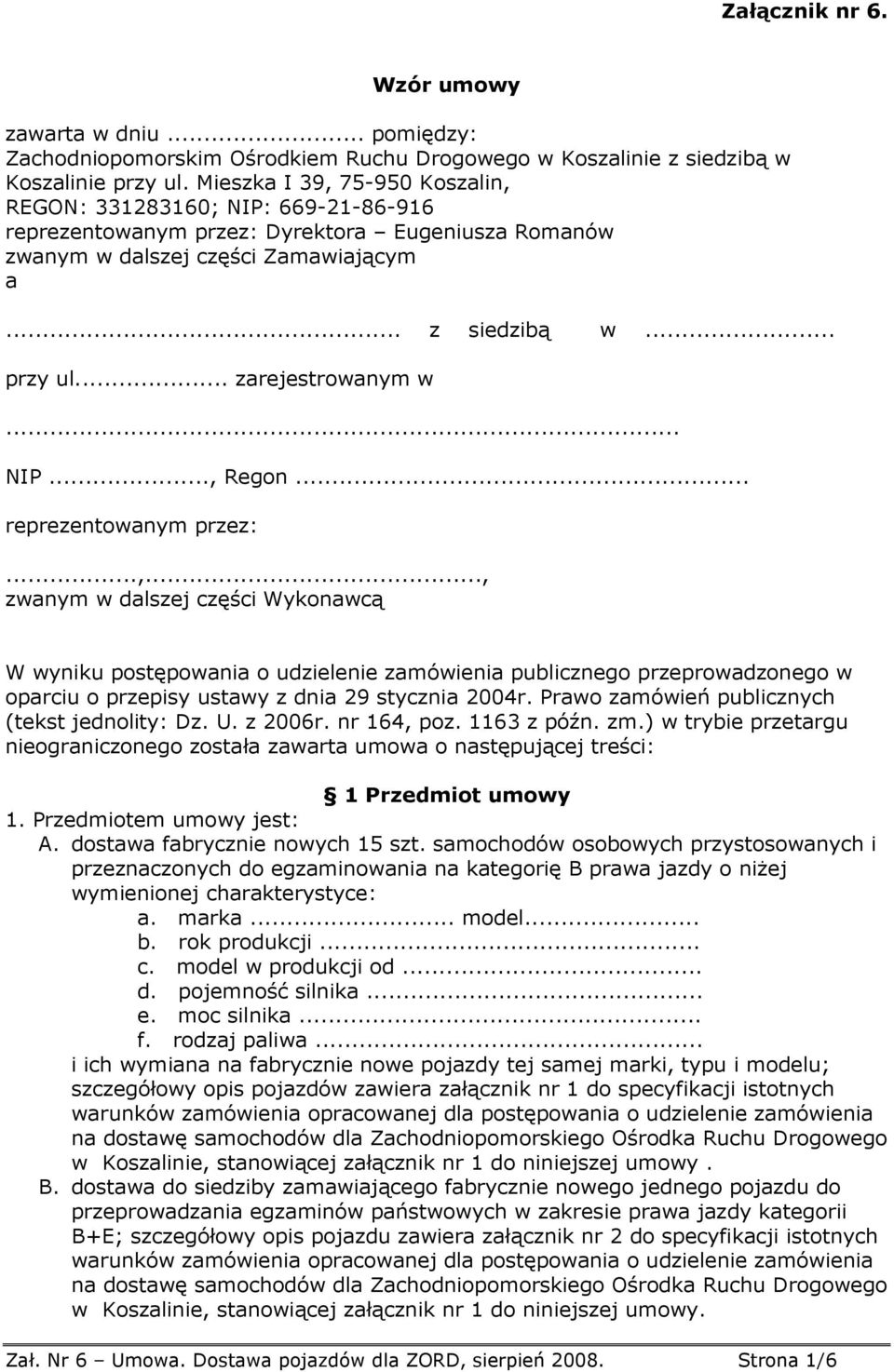 .. zarejestrowanym w... NIP..., Regon... reprezentowanym przez:...,..., zwanym w dalszej części Wykonawcą W wyniku postępowania o udzielenie zamówienia publicznego przeprowadzonego w oparciu o przepisy ustawy z dnia 29 stycznia 2004r.