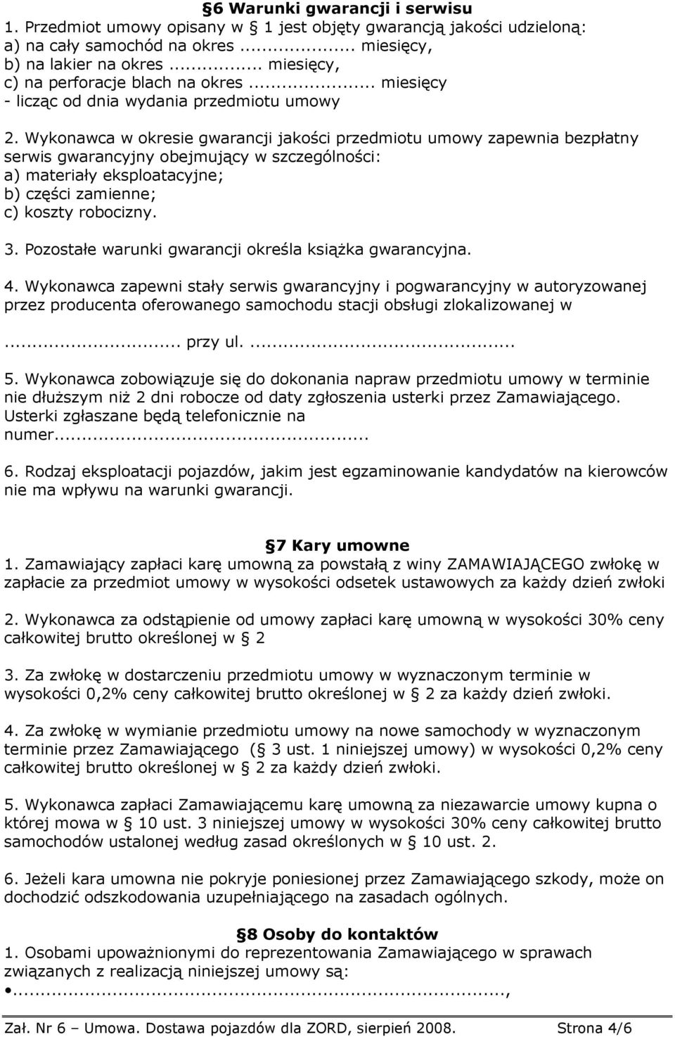 Wykonawca w okresie gwarancji jakości przedmiotu umowy zapewnia bezpłatny serwis gwarancyjny obejmujący w szczególności: a) materiały eksploatacyjne; b) części zamienne; c) koszty robocizny. 3.