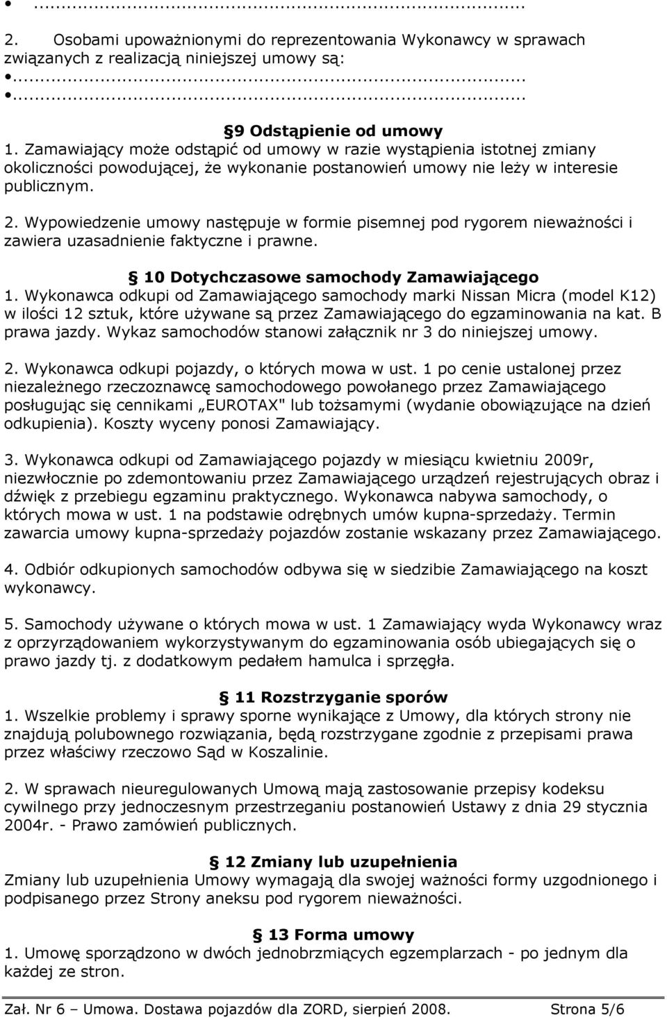 Wypowiedzenie umowy następuje w formie pisemnej pod rygorem niewaŝności i zawiera uzasadnienie faktyczne i prawne. 10 Dotychczasowe samochody Zamawiającego 1.