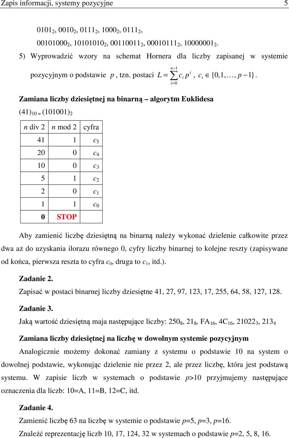 = Zamana lczby dzesętnej na bnarną algorytm Eukldesa (41) 1 = (111) 2 n dv 2 n mod 2 cyfra 41 1 c 5 2 c 4 1 c 3 5 1 c 2 2 c 1 1 1 c STOP Aby zamenć lczbę dzesętną na bnarną należy wykonać dzelene