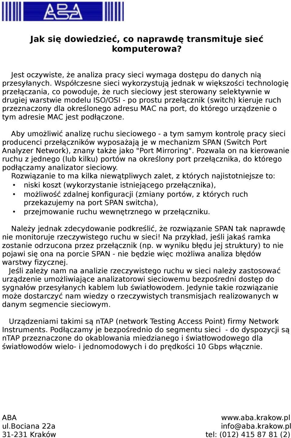 (switch) kieruje ruch przeznaczony dla określonego adresu MAC na port, do którego urządzenie o tym adresie MAC jest podłączone.