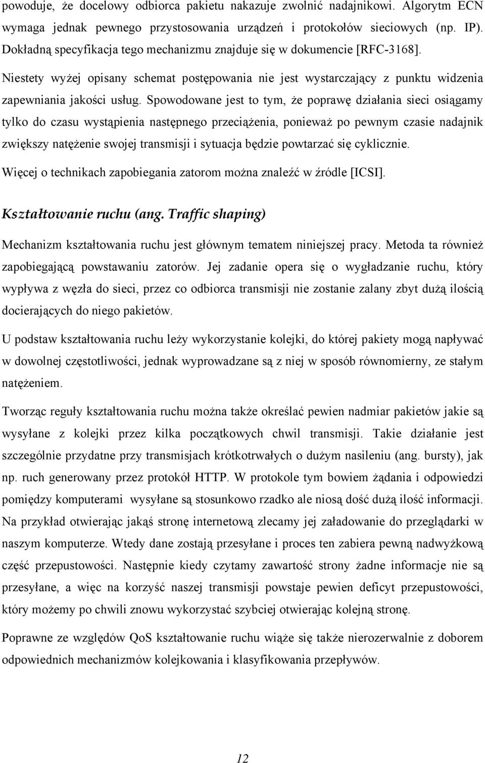 Spowodowane jest to tym, że poprawę działania sieci osiągamy tylko do czasu wystąpienia następnego przeciążenia, ponieważ po pewnym czasie nadajnik zwiększy natężenie swojej transmisji i sytuacja
