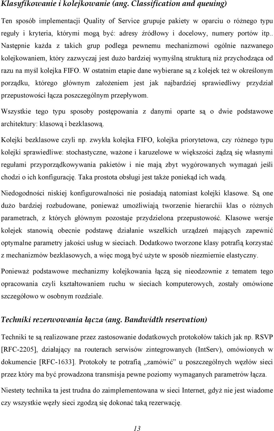 . Następnie każda z takich grup podlega pewnemu mechanizmowi ogólnie nazwanego kolejkowaniem, który zazwyczaj jest dużo bardziej wymyślną strukturą niż przychodząca od razu na myśl kolejka FIFO.