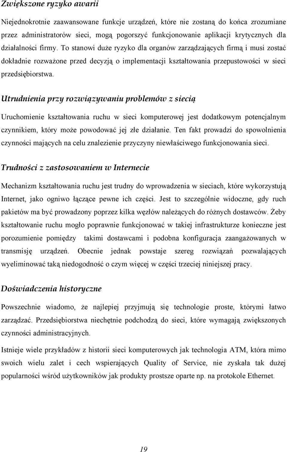 Utrudnienia przy rozwiązywaniu problemów z siecią Uruchomienie kształtowania ruchu w sieci komputerowej jest dodatkowym potencjalnym czynnikiem, który może powodować jej złe działanie.