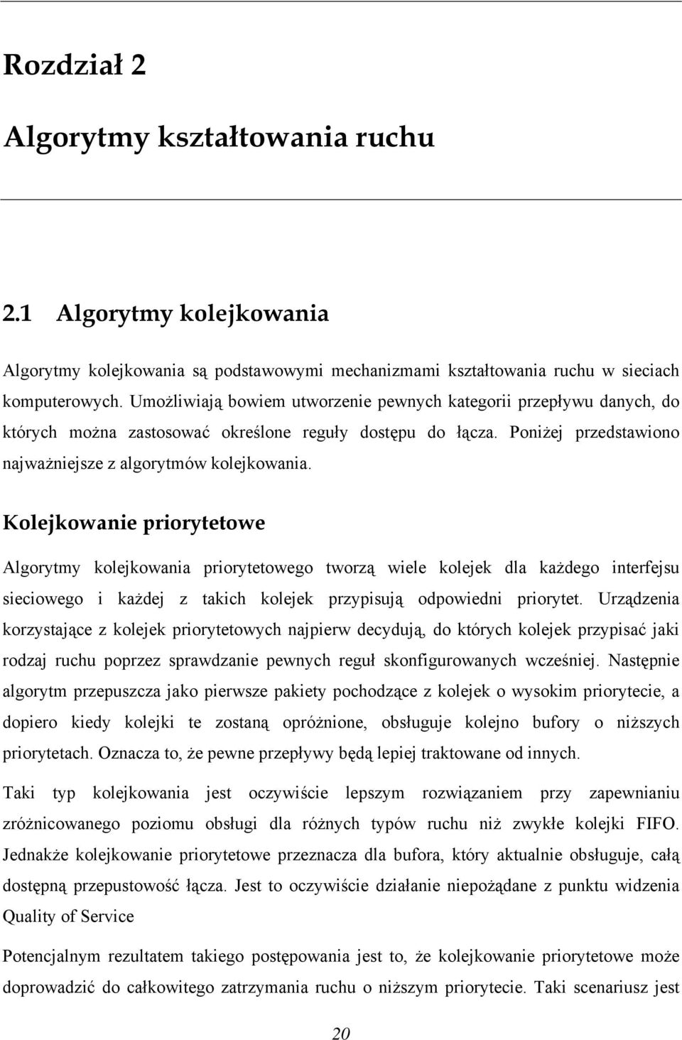 Kolejkowanie priorytetowe Algorytmy kolejkowania priorytetowego tworzą wiele kolejek dla każdego interfejsu sieciowego i każdej z takich kolejek przypisują odpowiedni priorytet.