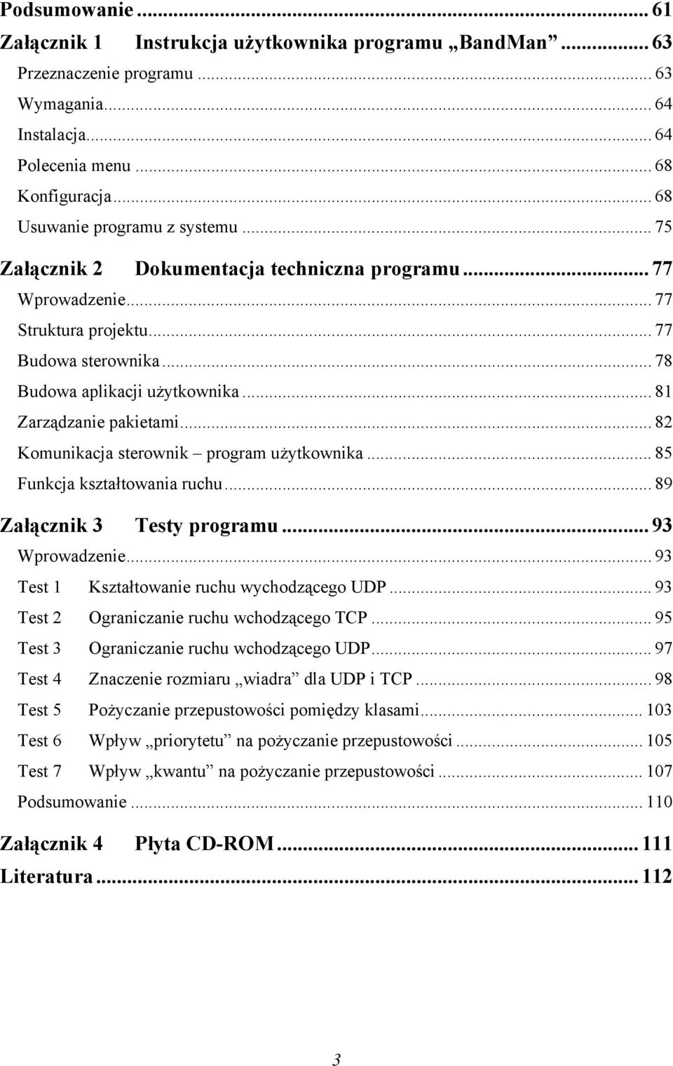 .. 81 Zarządzanie pakietami... 82 Komunikacja sterownik program użytkownika... 85 Funkcja kształtowania ruchu... 89 Załącznik 3 Testy programu... 93 Wprowadzenie.