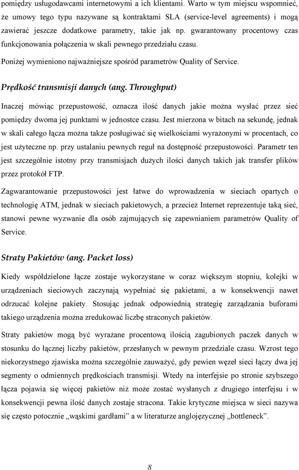 gwarantowany procentowy czas funkcjonowania połączenia w skali pewnego przedziału czasu. Poniżej wymieniono najważniejsze spośród parametrów Quality of Service. Prędkość transmisji danych (ang.