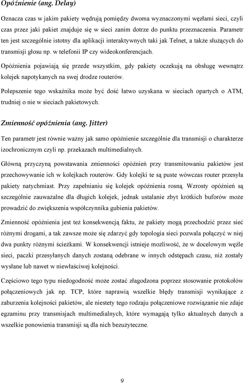 Opóźnienia pojawiają się przede wszystkim, gdy pakiety oczekują na obsługę wewnątrz kolejek napotykanych na swej drodze routerów.