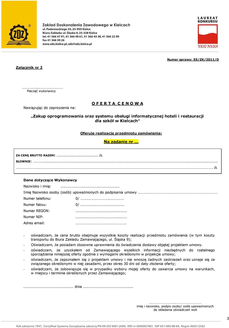 przedmiotu zamówienia: Na zadanie nr ZA CENĘ BRUTTO RAZEM:... ZŁ SŁOWNIE:.... ZŁ Dane dotyczące Wykonawcy Nazwisko i imię:.