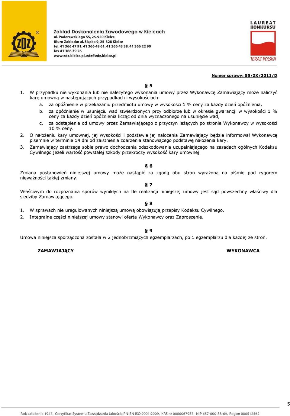 za opóźnienie w usunięciu wad stwierdzonych przy odbiorze lub w okresie gwarancji w wysokości 1 % ceny za kaŝdy dzień opóźnienia licząc od dnia wyznaczonego na usunięcie wad, c.