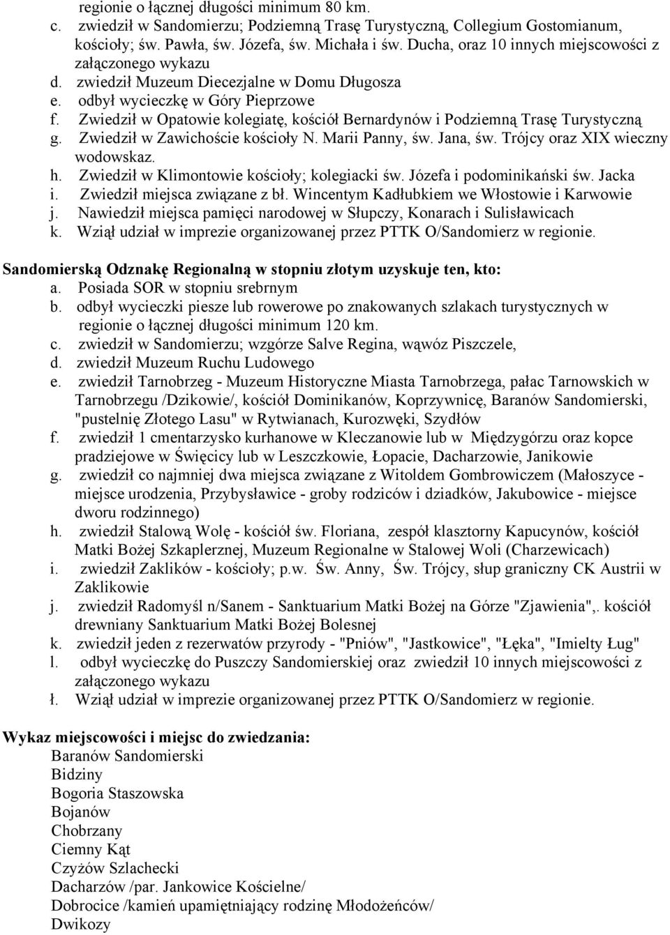 Zwiedził w Opatowie kolegiatę, kościół Bernardynów i Podziemną Trasę Turystyczną g. Zwiedził w Zawichoście kościoły N. Marii Panny, św. Jana, św. Trójcy oraz XIX wieczny wodowskaz. h.