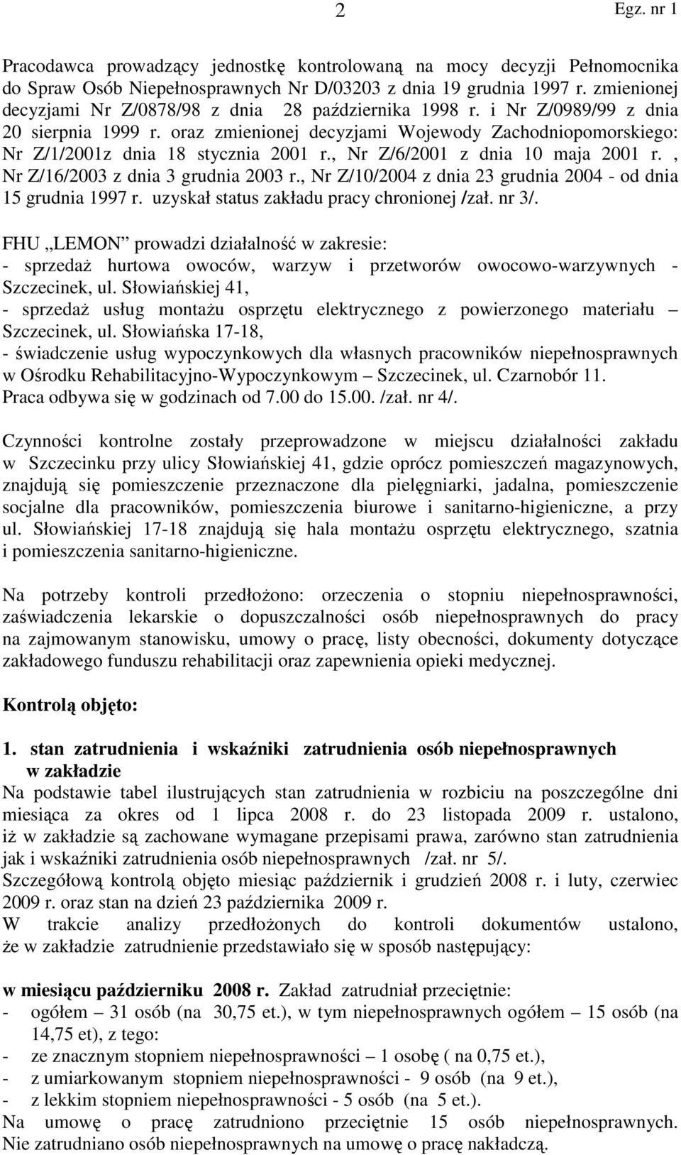 oraz zmienionej decyzjami Wojewody Zachodniopomorskiego: Nr Z/1/2001z dnia 18 stycznia 2001 r., Nr Z/6/2001 z dnia 10 maja 2001 r., Nr Z/16/2003 z dnia 3 grudnia 2003 r.
