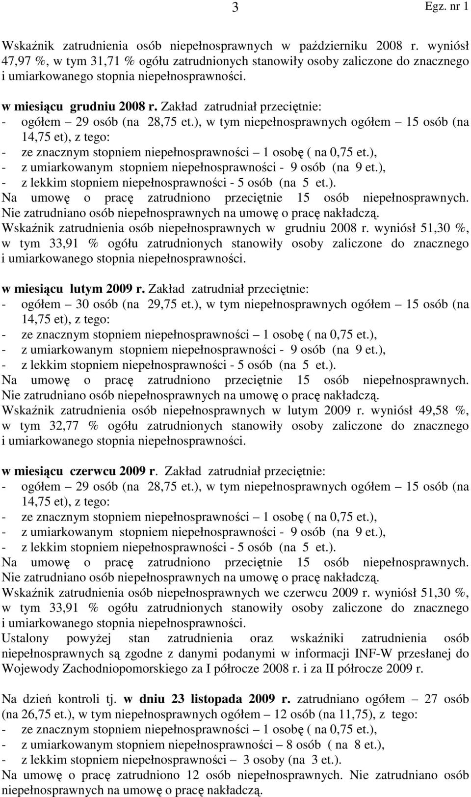 Zakład zatrudniał przeciętnie: - ogółem 29 osób (na 28,75 et.), w tym niepełnosprawnych ogółem 15 osób (na 14,75 et), z tego: - z umiarkowanym stopniem niepełnosprawności - 9 osób (na 9 et.