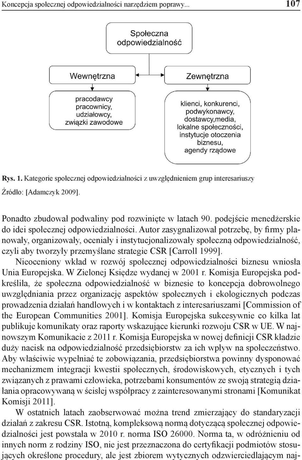 Autor zasygnalizował potrzebę, by firmy planowały, organizowały, oceniały i instytucjonalizowały społeczną odpowiedzialność, czyli aby tworzyły przemyślane strategie CSR [Carroll 1999].
