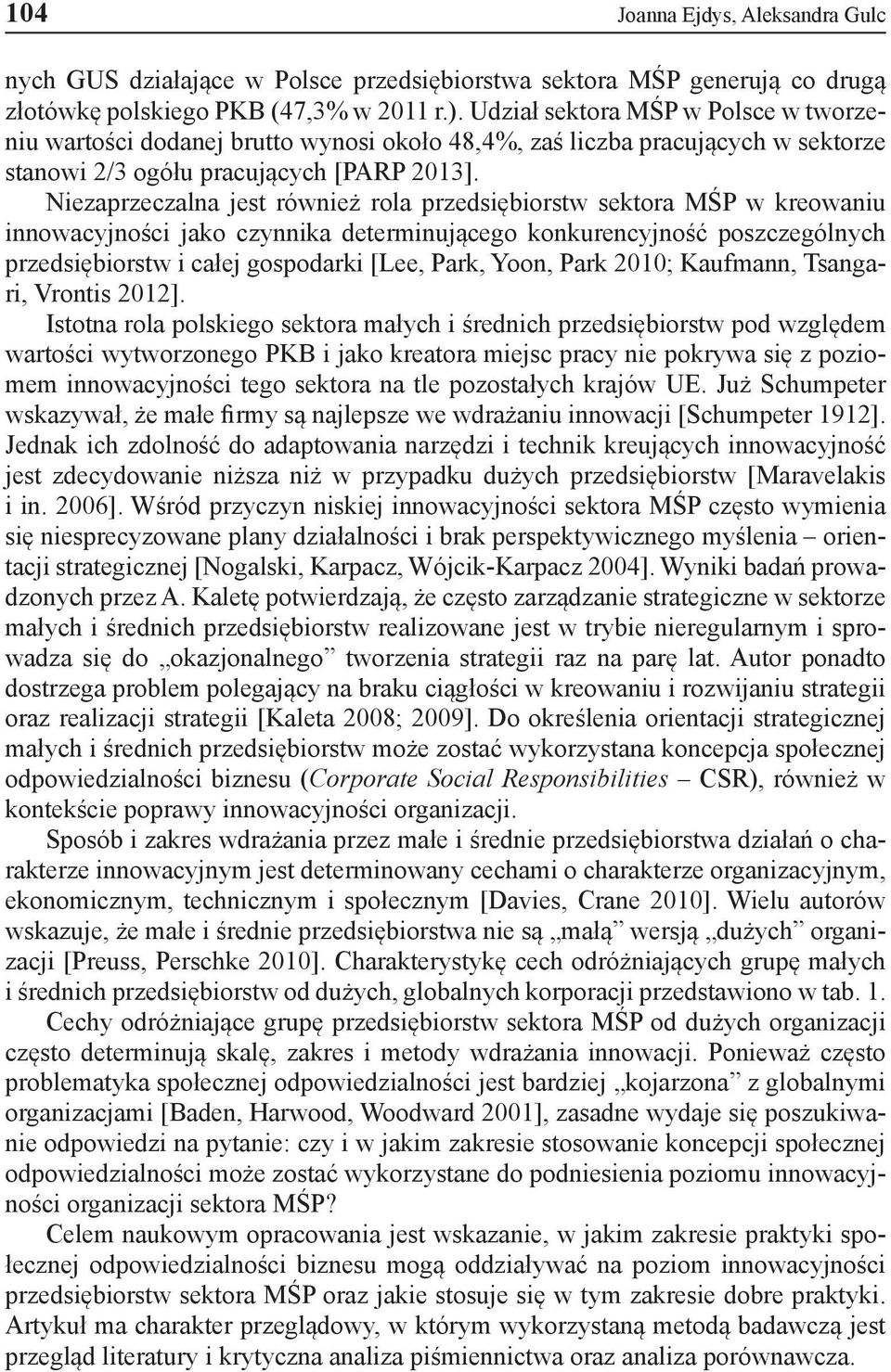 Niezaprzeczalna jest również rola przedsiębiorstw sektora ŚP w kreowaniu innowacyjności jako czynnika determinującego konkurencyjność poszczególnych przedsiębiorstw i całej gospodarki [Lee, Park,