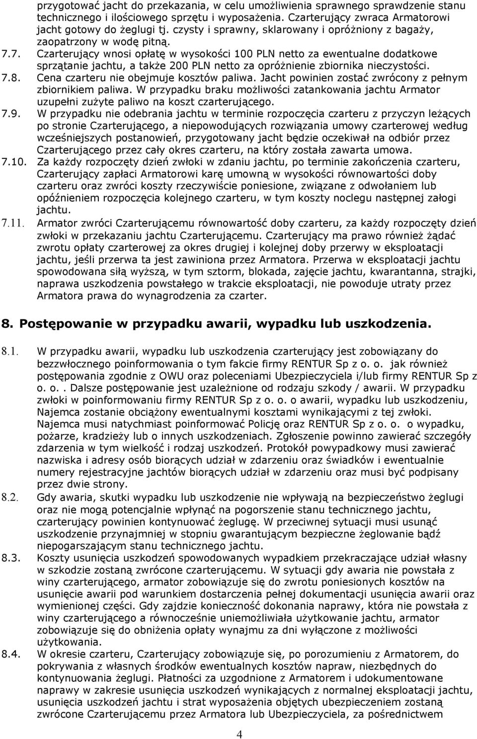 7. Czarterujący wnosi opłatę w wysokości 100 PLN netto za ewentualne dodatkowe sprzątanie jachtu, a także 200 PLN netto za opróżnienie zbiornika nieczystości. 7.8.