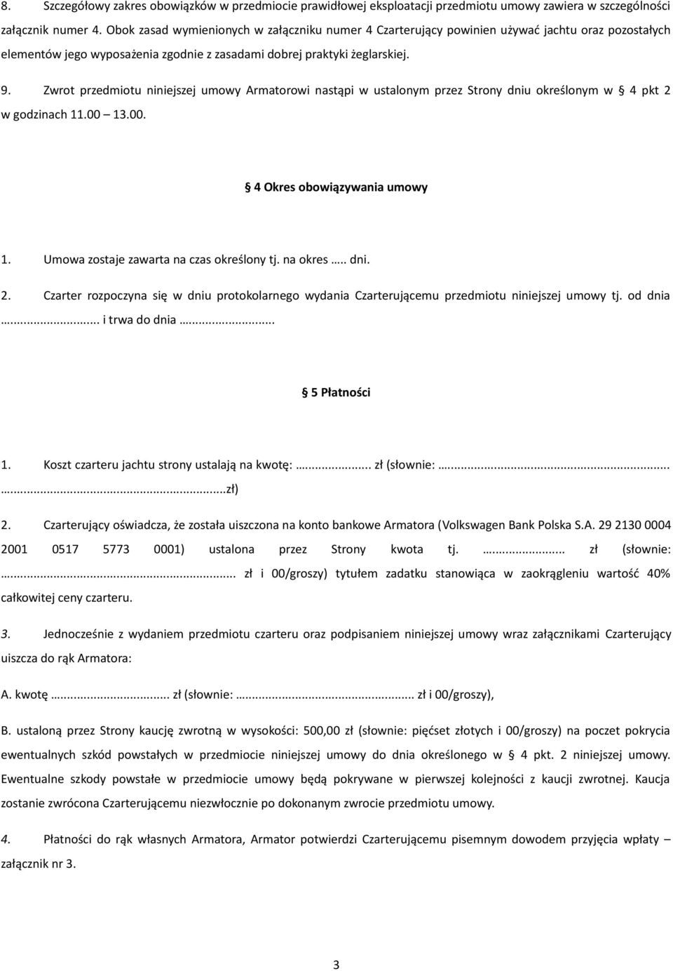 Zwrot przedmiotu niniejszej umowy Armatorowi nastąpi w ustalonym przez Strony dniu określonym w 4 pkt 2 w godzinach 11.00 13.00. 4 Okres obowiązywania umowy 1.